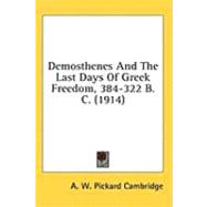 Demosthenes and the Last Days of Greek Freedom, 384-322 B.c.