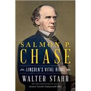 Salmon P. Chase Lincoln's Vital Rival