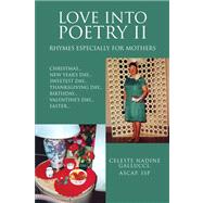 Love into Poetry II: Rhymes Especially for Mothers: Christmas...new Year's Day...sweetest Day...thanksgiving Day...birthday...valentine's Day...easter...