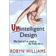 Unintelligent Design : Why God Isn't as Smart as She Thinks She Is