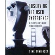 Observing the User Experience : A Practitioner's Guide to User Research