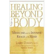 Healing Beyond the Body Medicine and the Infinite Reach of the Mind
