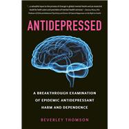 Antidepressed A Breakthrough Examination of Epidemic Antidepressant Harm and Dependence