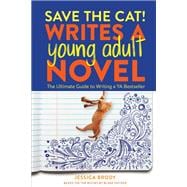 Save the Cat! Writes a Young Adult Novel The Ultimate Guide to Writing a YA Bestseller