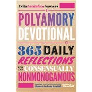 A Polyamory Devotional 365 Daily Reflections for the Consensually Nonmonogamous