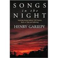 Songs in the Night : Inspiring Stories behind 100 Hymns Born in Trial and Suffering,9780802849236
