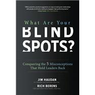 What Are Your Blind Spots? Conquering the 5 Misconceptions that Hold Leaders Back