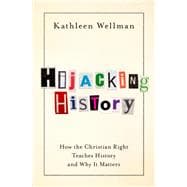 Hijacking History How the Christian Right Teaches History and Why It Matters