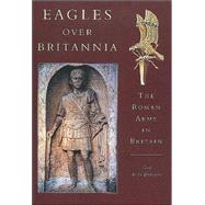 Eagles over Britannia : The Roman Army in Britain