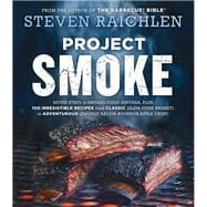 Project Smoke Seven Steps to Smoked Food Nirvana, Plus 100 Irresistible Recipes from Classic (Slam-Dunk Brisket) to Adventurous (Smoked Bacon-Bourbon Apple Crisp)