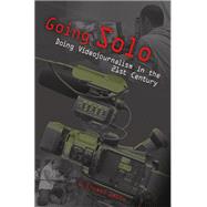 Going Solo : Doing Videojournalism in the 21st Century