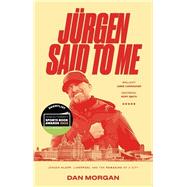 Jurgen Said to Me Jurgen Klopp, Liverpool and the Remaking of a City