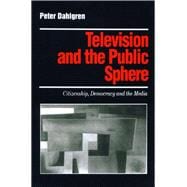 Television and the Public Sphere Citizenship, Democracy and the Media