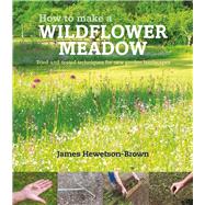 How to Make a Wildflower Meadow Tried-and-Tested Techniques for New Garden Landscapes