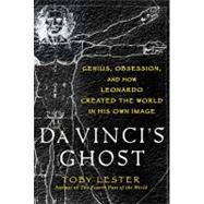 Da Vinci's Ghost : Genius, Obsession, and How Leonardo Created the World in His Own Image