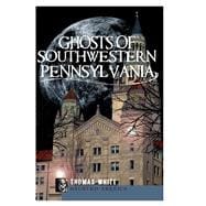 Ghosts of Southwestern Pennsylvania