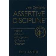 Lee Canter's Assertive Discipline : Positive Behavior Management for Today's Classroom