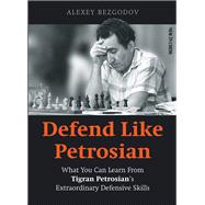 Defend Like Petrosian What You Can Learn From Tigran Petrosian's Extraordinary Defensive Skills