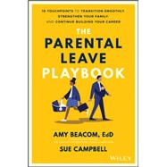 The Parental Leave Playbook 10 Touchpoints to Transition Smoothly, Strengthen Your Family, and Continue Building your Career