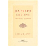 Happier Endings A Meditation on Life and Death