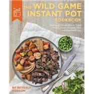 The Wild Game Instant Pot Cookbook Simple and Delicious Ways to Prepare Venison, Turkey, Pheasant, Duck and other Small Game