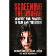 Screening the Undead Vampires and Zombies in Film and Television