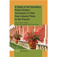A Study of the Secondary School History Curriculum in Chile from Colonial Times to the Present