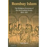 Bombay Islam: The Religious Economy of the West Indian Ocean, 1840â€“1915