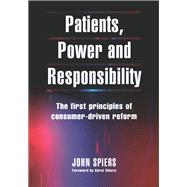 Patients, Power and Responsibility: The First Principles of Consumer-Driven Reform