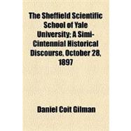The Sheffield Scientific School of Yale University: A Simi-cintennial Historical Discourse, October 28, 1897