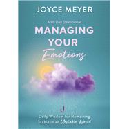 Managing Your Emotions Daily Wisdom for Remaining Stable in an Unstable World, a 90 Day Devotional