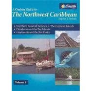 A Cruising Guide to the Northwest Caribbean, Volume 1: From the Windward Passage to Guatemala