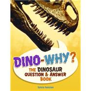 Dino-Why? The Dinosaur Question and Answer Book