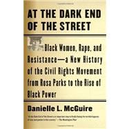 At the Dark End of the Street Black Women, Rape, and Resistance--A New History of the Civil Rights Movement  from Rosa Parks to the Rise of Black Power