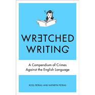 Wretched Writing : A Compendium of Crimes Against the English Language