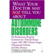 What Your Doctor May Not Tell You About(TM): Autoimmune Disorders The Revolutionary Drug-free Treatments for Thyroid Disease, Lupus, MS, IBD, Chronic Fatigue, Rheumatoid Arthritis, and Other Diseases