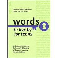 Words to Live by for Teens : Reflections and Insights on the Most Life-Changing and Thought-Provoking Words in the Bible