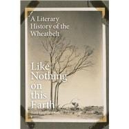 Like Nothing on this Earth A Literary History of the Wheatbelt