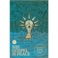 His Gospel is Peace The Advent of Christ and the End of Fear