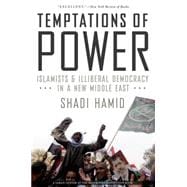 Temptations of Power Islamists and Illiberal Democracy in a New Middle East
