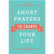 Short Prayers to Change Your Life