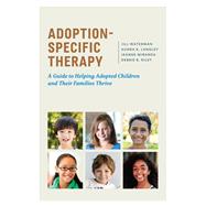 Adoption-Specific Therapy A Guide to Helping Adopted Children and Their Families Thrive