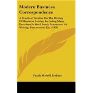 Modern Business Correspondence: A Practical Treatise on the Writing of Business Letters, Including Many Exercises in Word Study, Synonyms, Ad Writing, Punctuation, Etc.