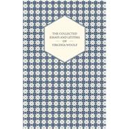 The Collected Essays and Letters of Virginia Woolf - Including a Short Biography of the Author