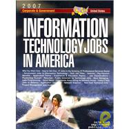 Information Technology Jobs in America (2007): Corporate & Government Career Guide Why You Want One, Where They Are, How to Get One