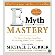 E Myth Mastery: The Seven Essential Disciplines For Building A World Class Company