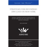 Strategies for Defending Dwi Cases in New York, 2013: Leading Lawyers on Recent Developments in New York Dwi Law and Their Impact on Defense Strategies