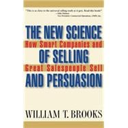 The New Science of Selling and Persuasion How Smart Companies and Great Salespeople Sell