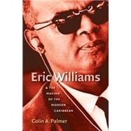 Eric Williams and the Making of the Modern Caribbean