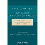 Wittgenstein: Understanding and Meaning Volume 1 of an Analytical Commentary on the Philosophical Investigations, Part I: Essays